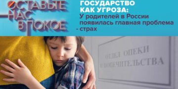 «Государство как угроза: у родителей в России появилась серьёзная проблема – страх»